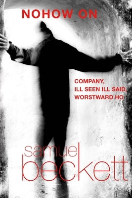 Nohow on: Company, Ill Seen Ill Said, and Worstward Ho by Beckett, Samuel
