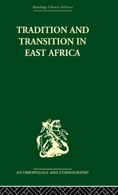 Tradition and Transition in East Africa: Studies of the Tribal Factor in the Modern Era by Gulliver, P. H.