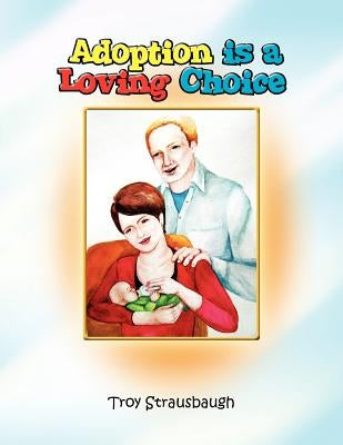Adoption Is a Loving Choice by Strausbaugh, Troy