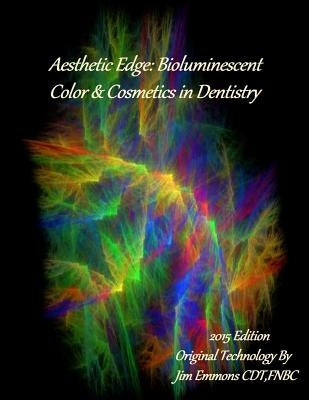 Aesthetic Edge: Bioluminescent Color & Cosmetics in Dentistry by Emmons, Jim