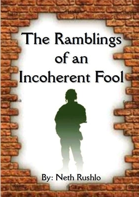 The Ramblings of an Incoherent Fool by Rushlo, Neth