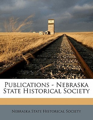 Publications - Nebraska State Historical Society by Nebraska State Historical Society