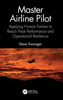 Master Airline Pilot: Applying Human Factors to Reach Peak Performance and Operational Resilience by Swauger, Steve