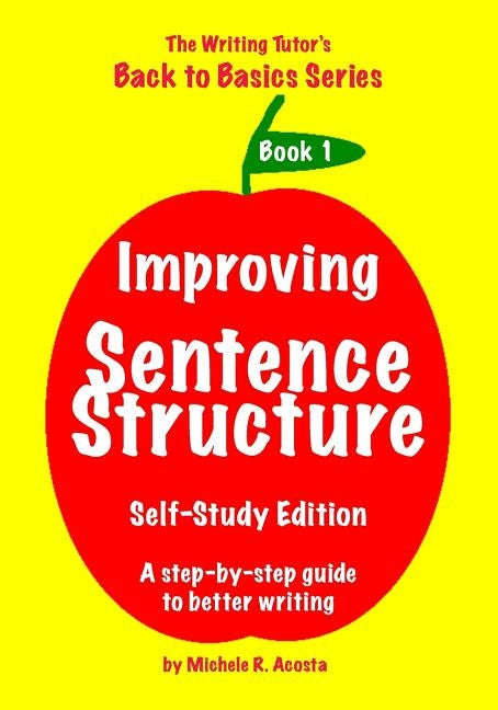 Improving Sentence Structure: A Step by Step Guide to Better Writing by Acosta, Michele R.