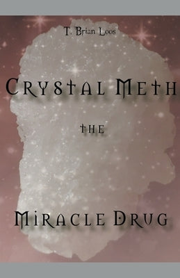 The Miracle Drug - Crystal Meth / English & German Edition by Loos, T. Brian
