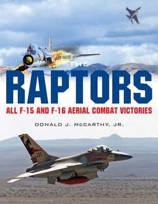 The Raptors: All F-15 and F-16 Aerial Combat Victories by McCarthy, Donald J.