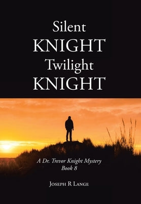 Silent Knight Twilight Knight A Dr. Trevor Knight Mystery Book 8 by Lange, Joseph R.
