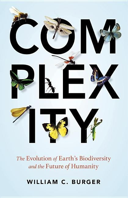 Complexity: The Evolution of Earth's Biodiversity and the Future of Humanity by Burger, William C.
