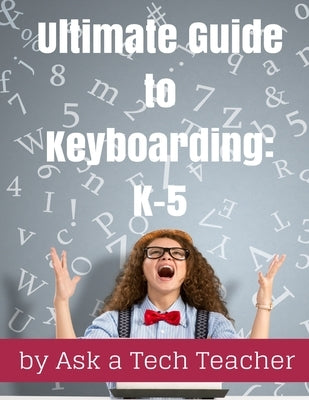 Ultimate Guide to Keyboarding: K-5: A Curriculum by Tech Teacher, Ask a.