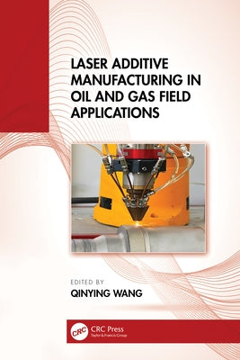 Laser Additive Manufacturing in Oil and Gas Field Applications by Wang, Qinying