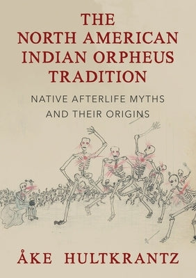 The North American Indian Orpheus Tradition: Native Afterlife Myths and Their Origins by Hultkrantz, Ake