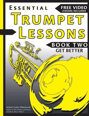 Essential Trumpet Lessons, Book Two: Get Better: The Secrets to Lip Slurs, High Range, Mutes, Tuning, Mouthpieces, and Practice by Harnum, Jonathan