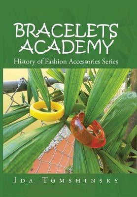 Bracelets Academy: History of Fashion Accessories Series by Tomshinsky, Ida