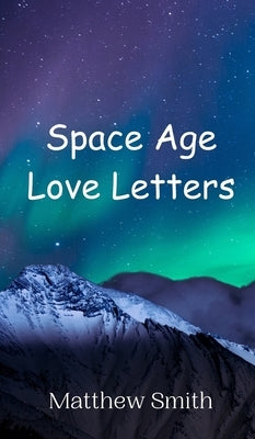 Space Age Love Letters by Smith, Matthew