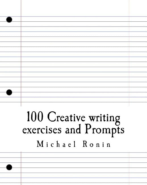 100 Creative writing exercises and Prompts by Ronin, Michael