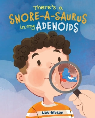 There's a Snore-a-saurus in My Adenoids: An Adenoid Surgery Book for Kids by Gibson, Nat