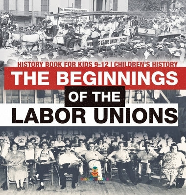 The Beginnings of the Labor Unions: History Book for Kids 9-12 Children's History by Baby Professor