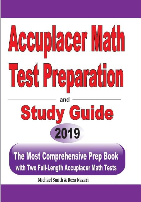 Accuplacer Math Test Preparation and study guide: The Most Comprehensive Prep Book with Two Full-Length Accuplacer Math Tests by Smith, Michael