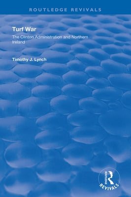 Turf War: The Clinton Administration and Northern Ireland by Lynch, Timothy J.