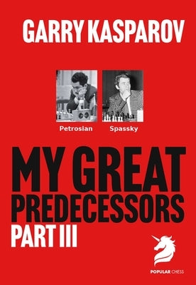 My Great Predecessors 3: Petrosian & Spassky by Kasparov, Garry