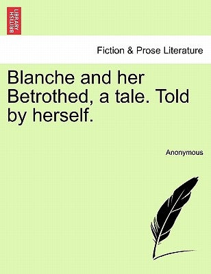 Blanche and her Betrothed, a tale. Told by herself. by Anonymous