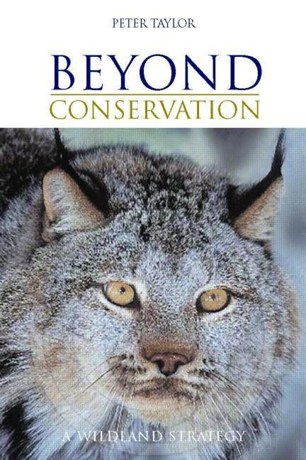 Beyond Conservation: A Wildland Strategy by Taylor, Peter