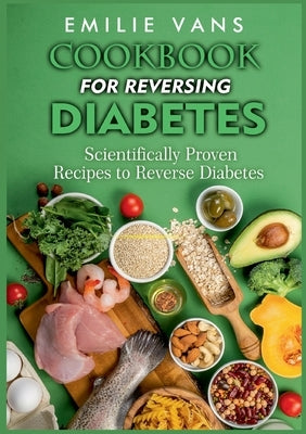 Cookbook For Reversing Diabetes: Scientifically Proven Recipes To Reverse Diabetes by Vans, Emilie