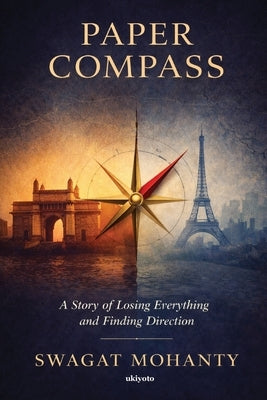 Paper Compass A Story of Losing Everything and Finding Direction by Swagat Mohanty
