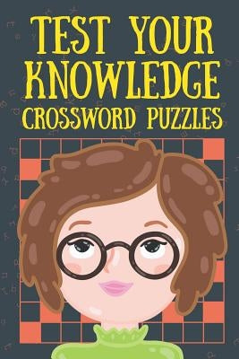 Test Your Knowledge Crossword Puzzles by Speedy Publishing