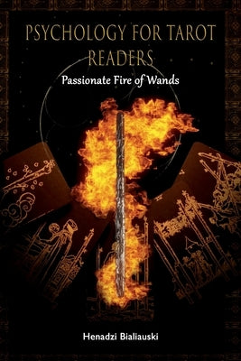Psychology for Tarot Readers: Passionate Fire of Wands by Bialiauski, Henadzi