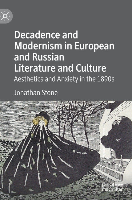 Decadence and Modernism in European and Russian Literature and Culture: Aesthetics and Anxiety in the 1890s by Stone, Jonathan