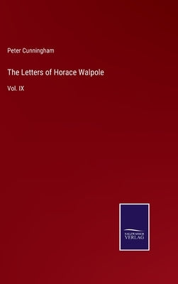 The Letters of Horace Walpole: Vol. IX by Cunningham, Peter