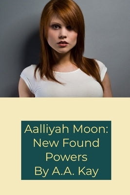 Aalliyah Moon: New Found Powers by Kay, A. a.