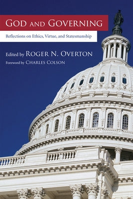 God and Governing: Reflections on Ethics, Virtue, and Statesmanship by Overton, Roger N.