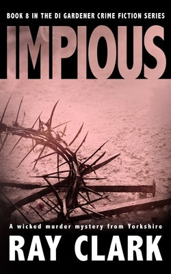 Impious: A wicked murder mystery from Yorkshire by Clark, Ray