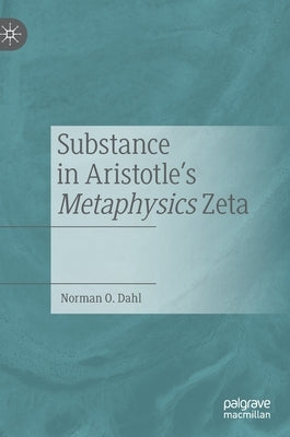 Substance in Aristotle's Metaphysics Zeta by Dahl, Norman O.