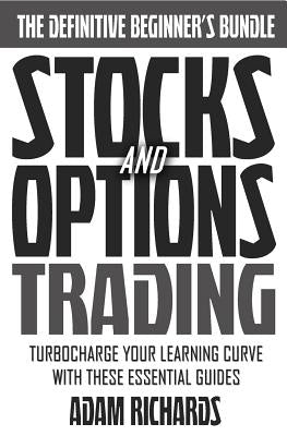 Stocks & Options: Turbocharge Your Learning Curve And Make Money Trading Stocks And Options With These Essential Beginner Guides by Richards, Adam