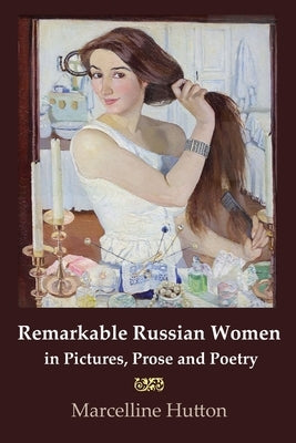 Remarkable Russian Women in Pictures, Prose and Poetry by Hutton, Marcelline