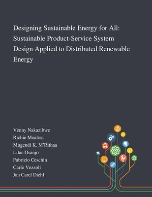 Designing Sustainable Energy for All: Sustainable Product-Service System Design Applied to Distributed Renewable Energy by Venny Nakazibwe