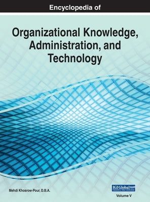 Encyclopedia of Organizational Knowledge, Administration, and Technology, VOL 5 by Khosrow-Pour D. B. a., Mehdi