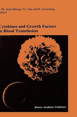 Cytokines and Growth Factors in Blood Transfusion: Proceedings of the Twentyfirst International Symposium on Blood Transfusion, Groningen 1996, Organi by Smit Sibinga, C. Th