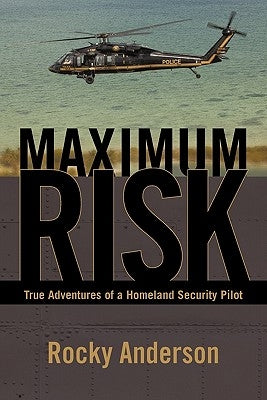 Maximum Risk: True Adventures of a Homeland Security Pilot by Anderson, Rocky