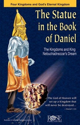 The Statue in the Book of Daniel: The Kingdoms and King Nebuchadnezzar's Dream by Rose Publishing