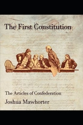 The First Constitution: The Articles of Confederation by Mawhorter, Joshua
