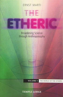 The Etheric: Broadening Science Through Anthroposophy 1 by Marti, Ernst