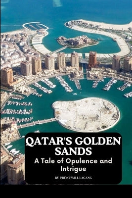 Qatar's Golden Sands: A Tale of Opulence and Intrigue by Lagang, Princewill