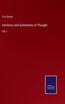 Intuitions and Summaries of Thought: Vol. I by Bovee, C. N.