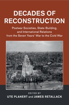 Decades of Reconstruction: Postwar Societies, State-Building, and International Relations from the Seven Years' War to the Cold War by Planert, Ute