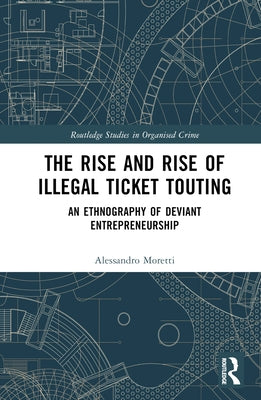 The Rise and Rise of Illegal Ticket Touting: An Ethnography of Deviant Entrepreneurship by Moretti, Alessandro