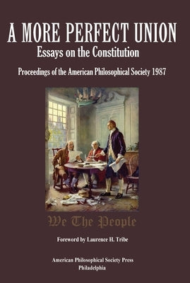 A More Perfect Union: Essays on the Constitution, Proceedings of the American Philosophical Society 1987 by Society, American Philosophical